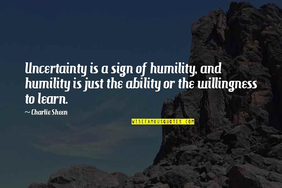 Kuigilnguq Quotes By Charlie Sheen: Uncertainty is a sign of humility, and humility