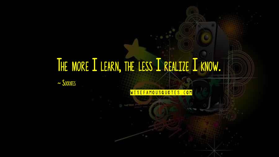 Kuigilnguq Quotes By Socrates: The more I learn, the less I realize