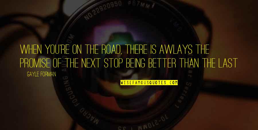 Kuigit Quotes By Gayle Forman: When you're on the road, there is awlays Kuigit Quotes By Gayle Forman: When you're on the road, there is awlays