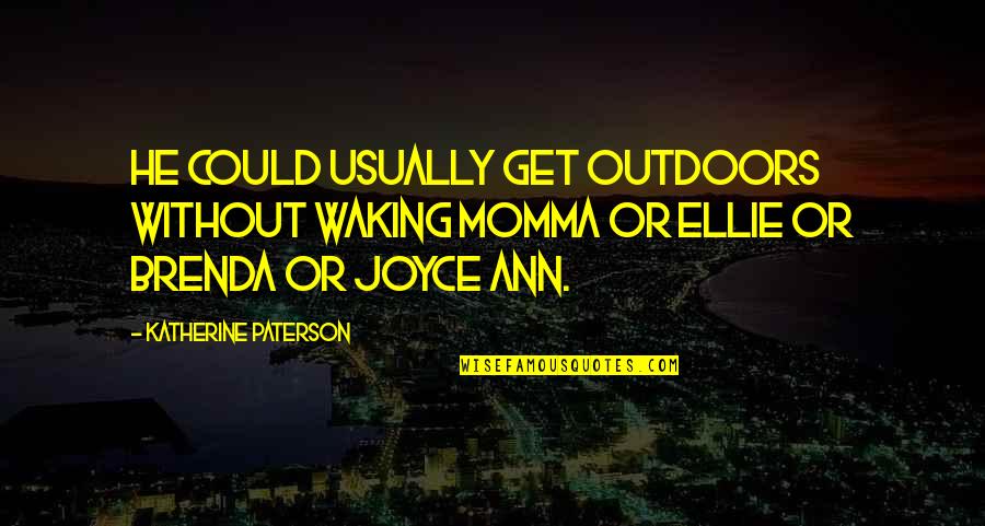 Kuikens Te Quotes By Katherine Paterson: He could usually get outdoors without waking Momma Kuikens Te Quotes By Katherine Paterson: He could usually get outdoors without waking Momma