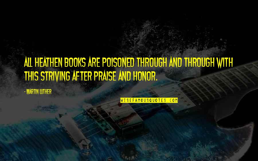 Kuilen Quotes By Martin Luther: All heathen books are poisoned through and through Kuilen Quotes By Martin Luther: All heathen books are poisoned through and through