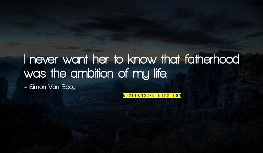 Kuilen Quotes By Simon Van Booy: I never want her to know that fatherhood