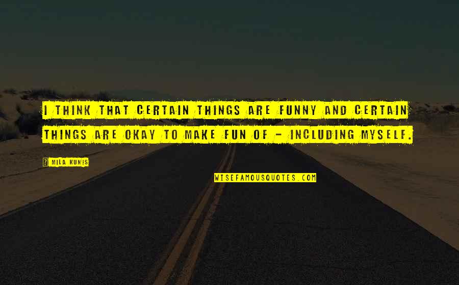 Kuilfontein Quotes By Mila Kunis: I think that certain things are funny and Kuilfontein Quotes By Mila Kunis: I think that certain things are funny and