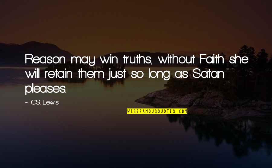 Kuingia Chumvini Quotes By C.S. Lewis: Reason may win truths; without Faith she will Kuingia Chumvini Quotes By C.S. Lewis: Reason may win truths; without Faith she will