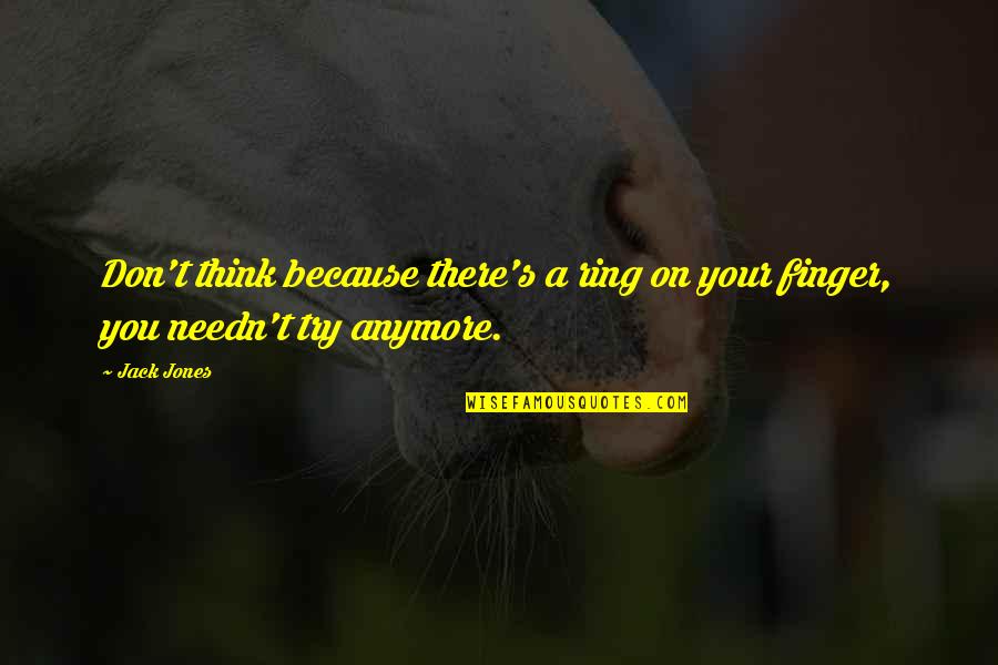 Kuingia Chumvini Quotes By Jack Jones: Don't think because there's a ring on your