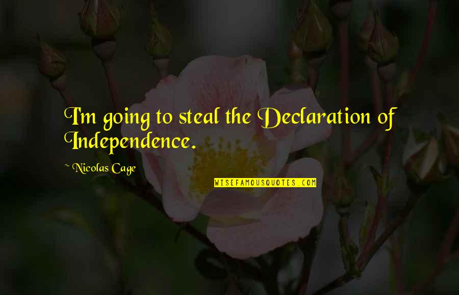 Kuingia Chumvini Quotes By Nicolas Cage: I'm going to steal the Declaration of Independence. Kuingia Chumvini Quotes By Nicolas Cage: I'm going to steal the Declaration of Independence.