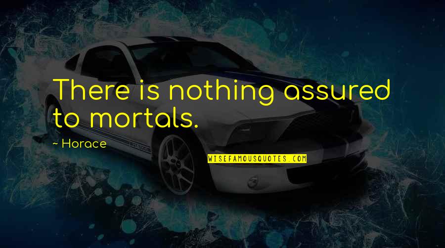 Kuipers B Quotes By Horace: There is nothing assured to mortals. Kuipers B Quotes By Horace: There is nothing assured to mortals.