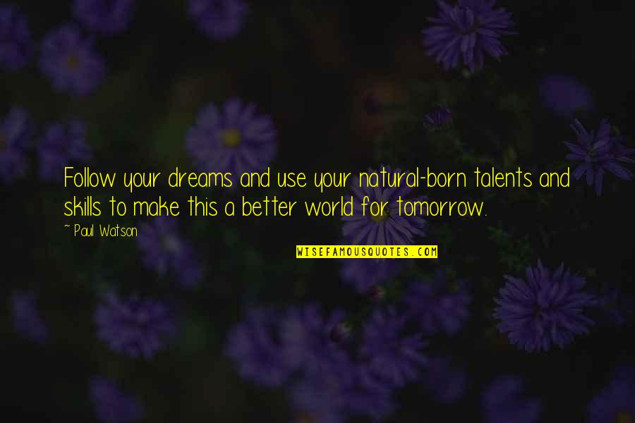 Kuipers Orchard Quotes By Paul Watson: Follow your dreams and use your natural-born talents Kuipers Orchard Quotes By Paul Watson: Follow your dreams and use your natural-born talents