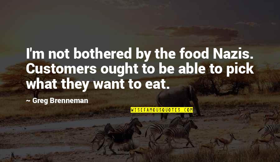 Kuipers Quotes By Greg Brenneman: I'm not bothered by the food Nazis. Customers
