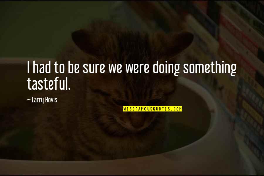 Kuisheidgordel Quotes By Larry Hovis: I had to be sure we were doing Kuisheidgordel Quotes By Larry Hovis: I had to be sure we were doing