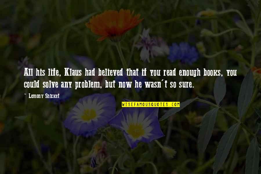 Kuislib Quotes By Lemony Snicket: All his life, Klaus had believed that if Kuislib Quotes By Lemony Snicket: All his life, Klaus had believed that if