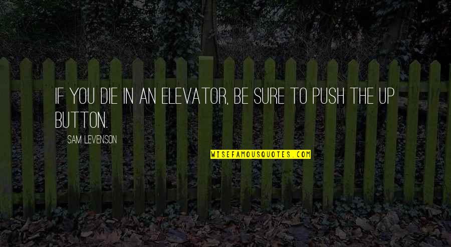 Kuivanen Quotes By Sam Levenson: If you die in an elevator, be sure Kuivanen Quotes By Sam Levenson: If you die in an elevator, be sure