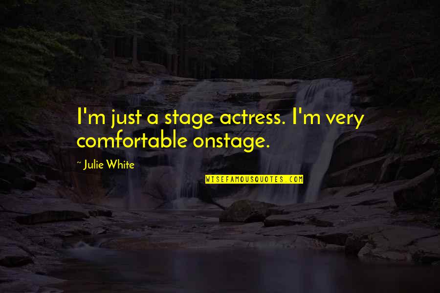 Kuivati Quotes By Julie White: I'm just a stage actress. I'm very comfortable