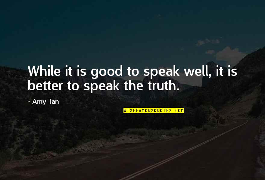 Kuja Quotes By Amy Tan: While it is good to speak well, it