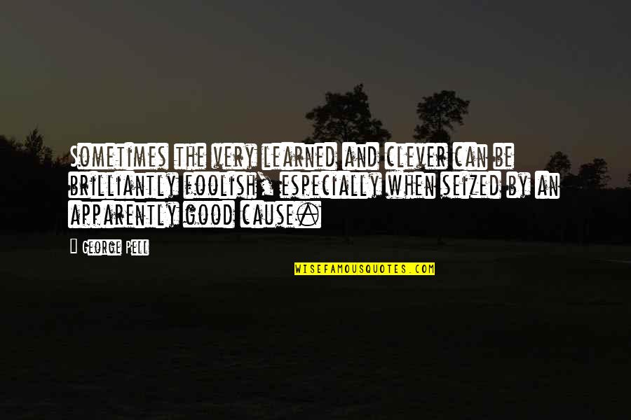 Kujala Nationality Quotes By George Pell: Sometimes the very learned and clever can be Kujala Nationality Quotes By George Pell: Sometimes the very learned and clever can be