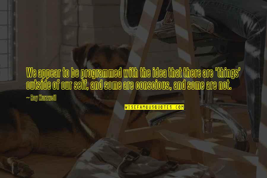 Kujawa Pre K Quotes By Ray Kurzweil: We appear to be programmed with the idea Kujawa Pre K Quotes By Ray Kurzweil: We appear to be programmed with the idea