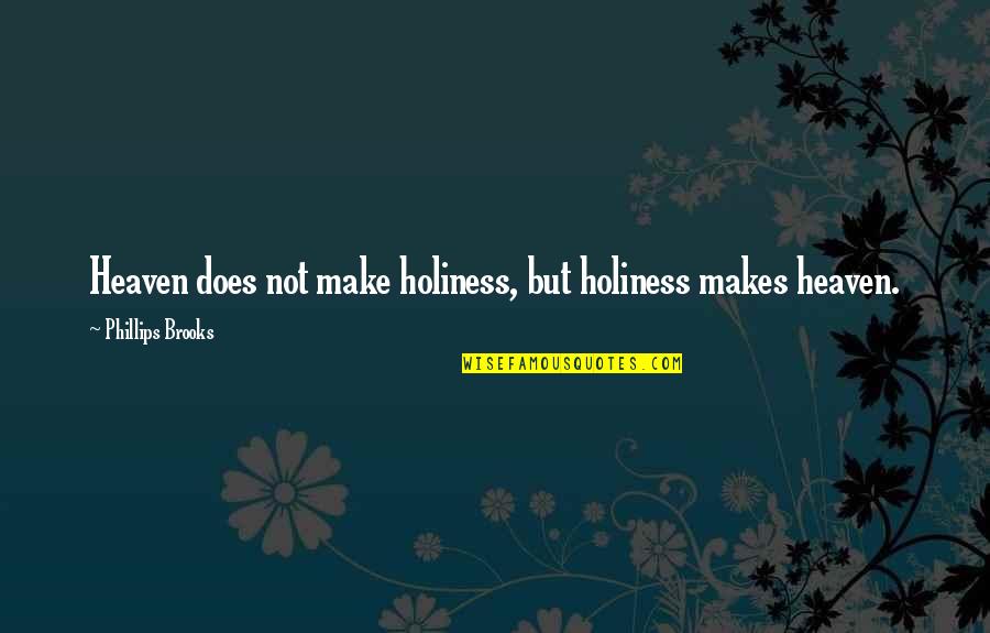 Kujenga Ashe Quotes By Phillips Brooks: Heaven does not make holiness, but holiness makes
