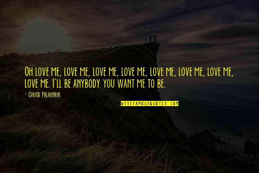 Kujenga Maisha Quotes By Chuck Palahniuk: Oh love me, love me, love me, love Kujenga Maisha Quotes By Chuck Palahniuk: Oh love me, love me, love me, love