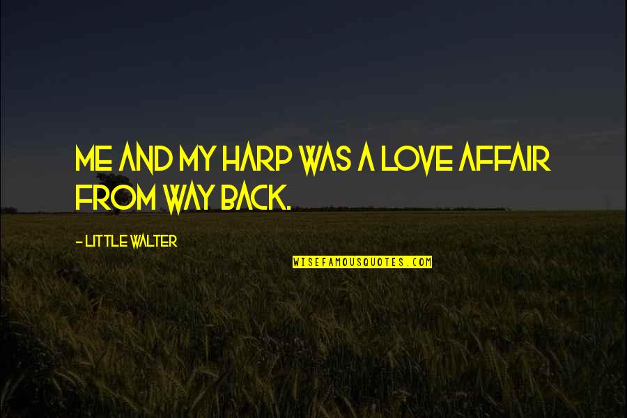 Kujenga Maisha Quotes By Little Walter: Me and my harp was a love affair Kujenga Maisha Quotes By Little Walter: Me and my harp was a love affair