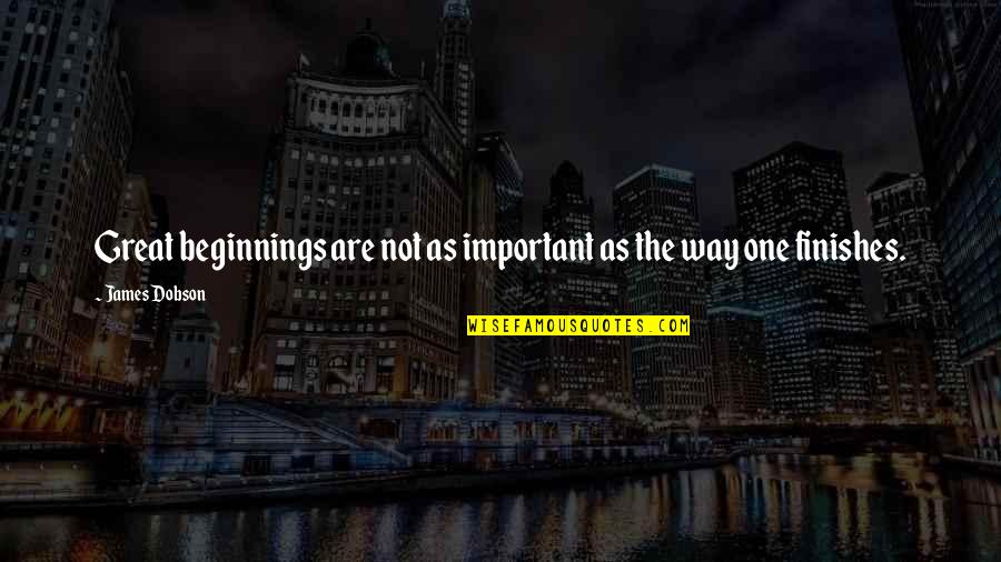 Kujenga Retreat Quotes By James Dobson: Great beginnings are not as important as the