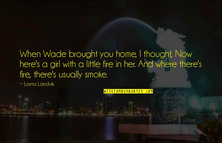 Kujenga Retreat Quotes By Lorna Landvik: When Wade brought you home, I thought, Now Kujenga Retreat Quotes By Lorna Landvik: When Wade brought you home, I thought, Now
