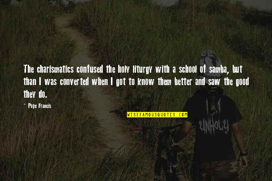 Kujtesa Quotes By Pope Francis: The charismatics confused the holy liturgy with a Kujtesa Quotes By Pope Francis: The charismatics confused the holy liturgy with a