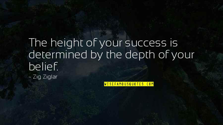 Kujtime Quotes By Zig Ziglar: The height of your success is determined by