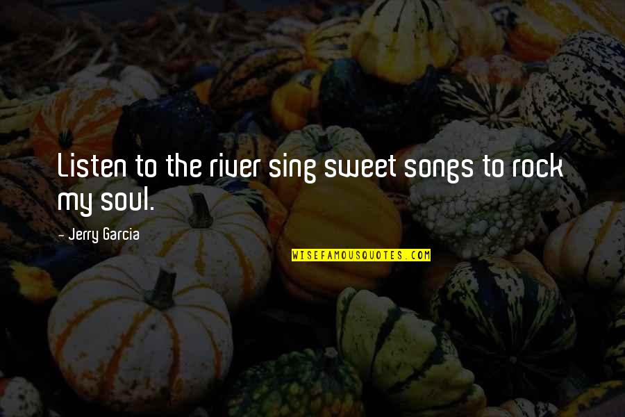 Kujtimet Quotes By Jerry Garcia: Listen to the river sing sweet songs to