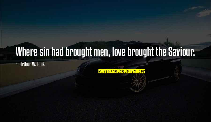 Kujtimet Tona Quotes By Arthur W. Pink: Where sin had brought men, love brought the