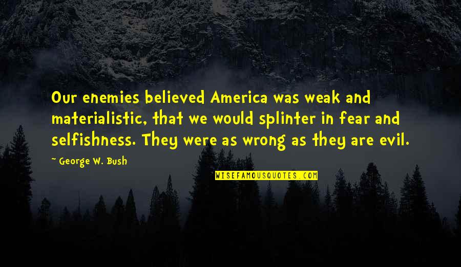 Kujtimet Tona Quotes By George W. Bush: Our enemies believed America was weak and materialistic,