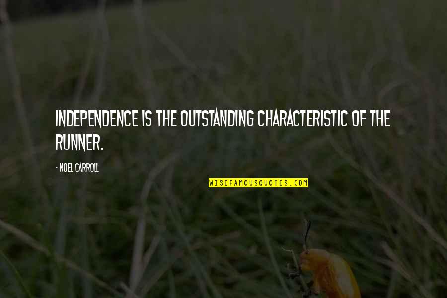 Kujtimet Tona Quotes By Noel Carroll: Independence is the outstanding characteristic of the runner.
