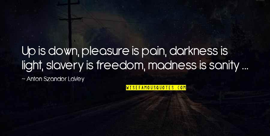 Kujtoni Quotes By Anton Szandor LaVey: Up is down, pleasure is pain, darkness is Kujtoni Quotes By Anton Szandor LaVey: Up is down, pleasure is pain, darkness is