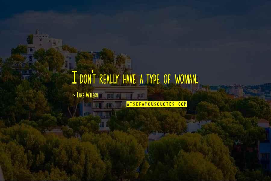 Kukai Guevarra Quotes By Luke Wilson: I don't really have a type of woman. Kukai Guevarra Quotes By Luke Wilson: I don't really have a type of woman.