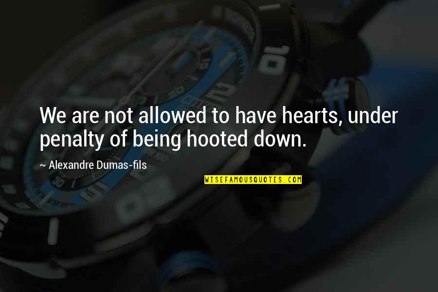 Kukatia Quotes By Alexandre Dumas-fils: We are not allowed to have hearts, under Kukatia Quotes By Alexandre Dumas-fils: We are not allowed to have hearts, under