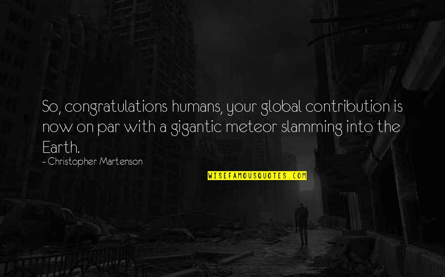 Kuki Gallmann Quotes By Christopher Martenson: So, congratulations humans, your global contribution is now