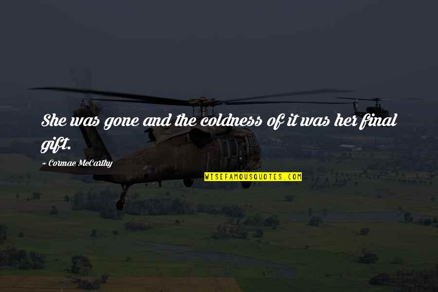 Kukio Quotes By Cormac McCarthy: She was gone and the coldness of it Kukio Quotes By Cormac McCarthy: She was gone and the coldness of it