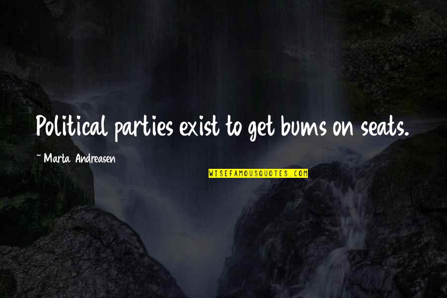 Kukio Quotes By Marta Andreasen: Political parties exist to get bums on seats. Kukio Quotes By Marta Andreasen: Political parties exist to get bums on seats.