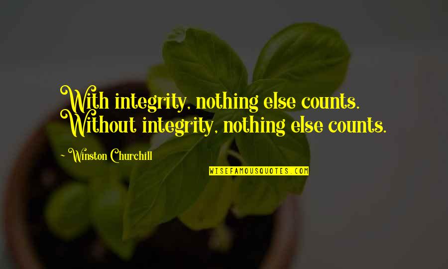 Kukka Flowers Quotes By Winston Churchill: With integrity, nothing else counts. Without integrity, nothing