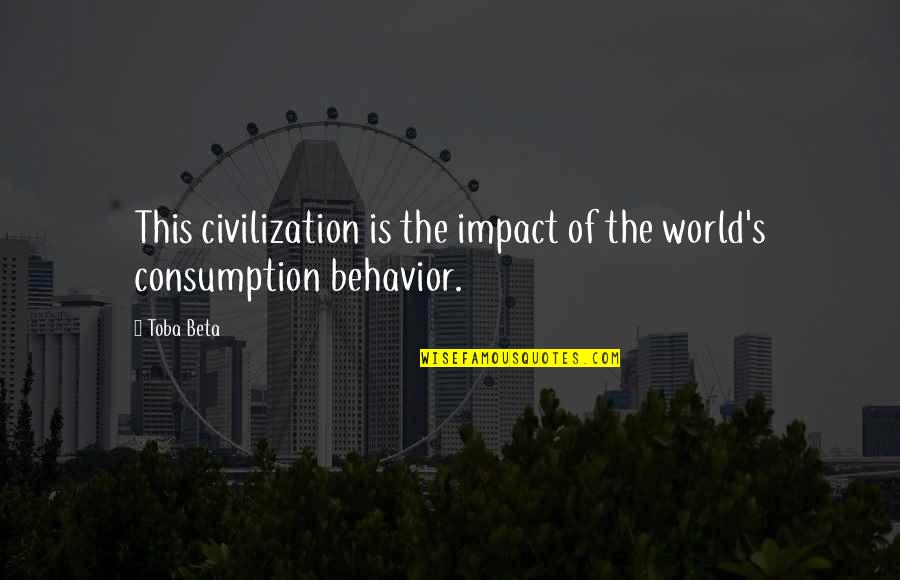 Kukkakaali Quotes By Toba Beta: This civilization is the impact of the world's