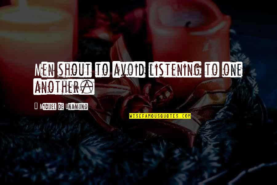 Kukkarahalli Quotes By Miguel De Unamuno: Men shout to avoid listening to one another.
