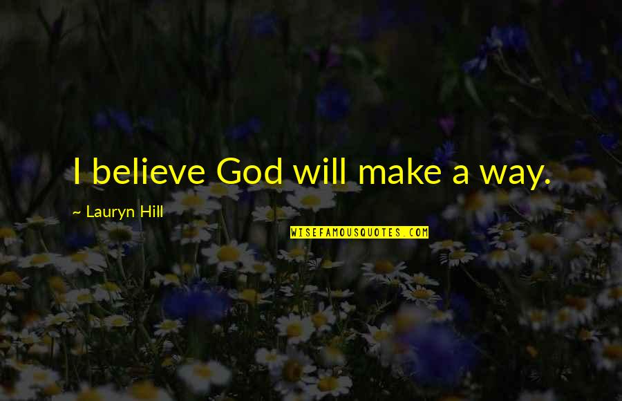 Kukkiva Quotes By Lauryn Hill: I believe God will make a way. Kukkiva Quotes By Lauryn Hill: I believe God will make a way.