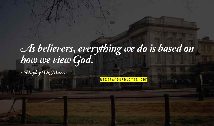 Kukkol S K Pek Quotes By Hayley DiMarco: As believers, everything we do is based on Kukkol S K Pek Quotes By Hayley DiMarco: As believers, everything we do is based on