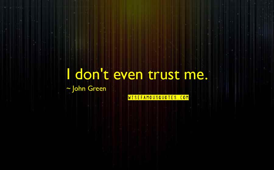 Kukkolaforsen Quotes By John Green: I don't even trust me. Kukkolaforsen Quotes By John Green: I don't even trust me.