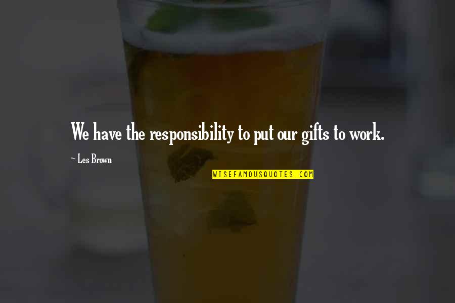 Kukkolaforsen Quotes By Les Brown: We have the responsibility to put our gifts