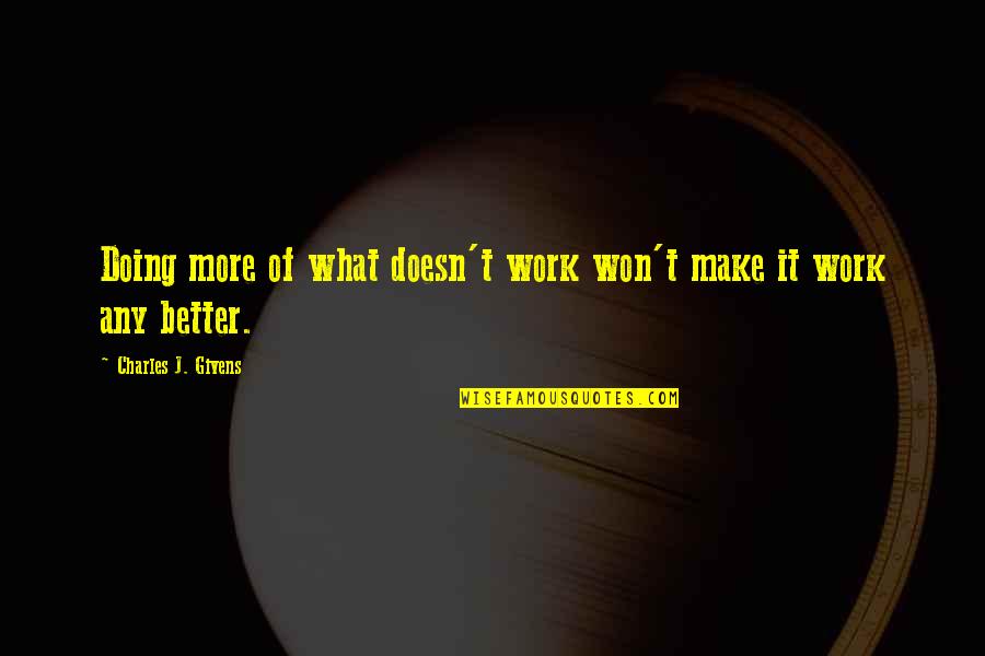 Kukkuru Quotes By Charles J. Givens: Doing more of what doesn't work won't make Kukkuru Quotes By Charles J. Givens: Doing more of what doesn't work won't make