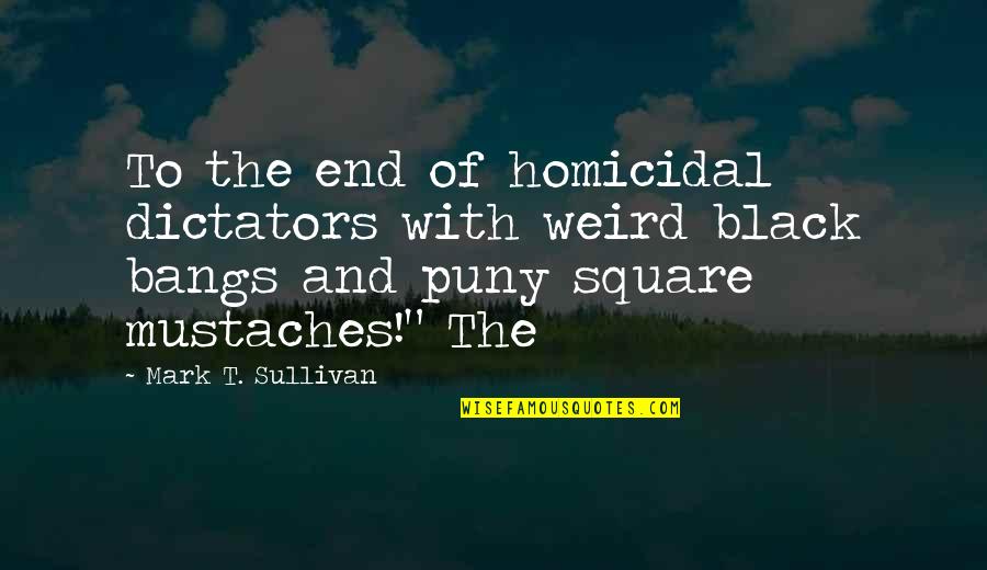 Kuklalar Youtube Quotes By Mark T. Sullivan: To the end of homicidal dictators with weird Kuklalar Youtube Quotes By Mark T. Sullivan: To the end of homicidal dictators with weird
