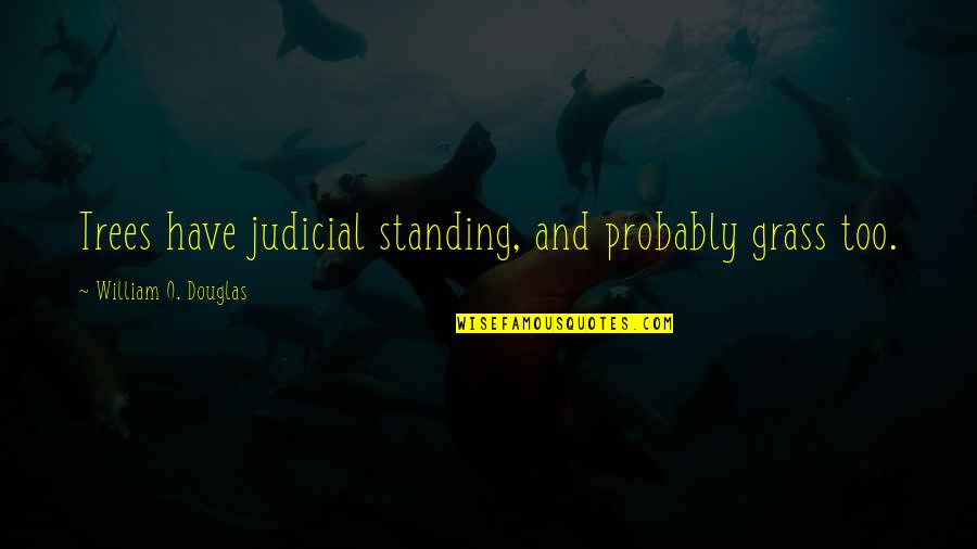 Kuklinski Quotes By William O. Douglas: Trees have judicial standing, and probably grass too.