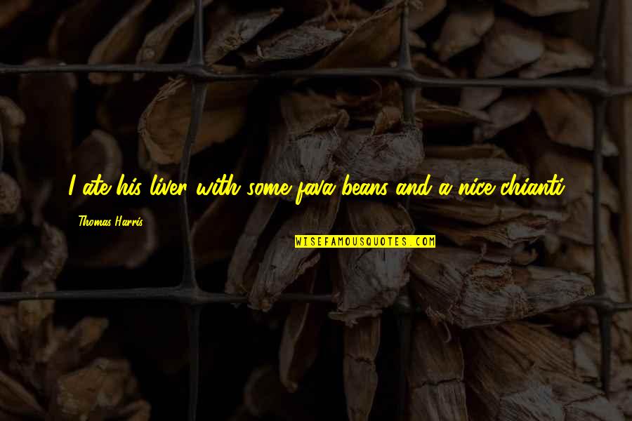 Kuklis Construction Quotes By Thomas Harris: I ate his liver with some fava beans Kuklis Construction Quotes By Thomas Harris: I ate his liver with some fava beans