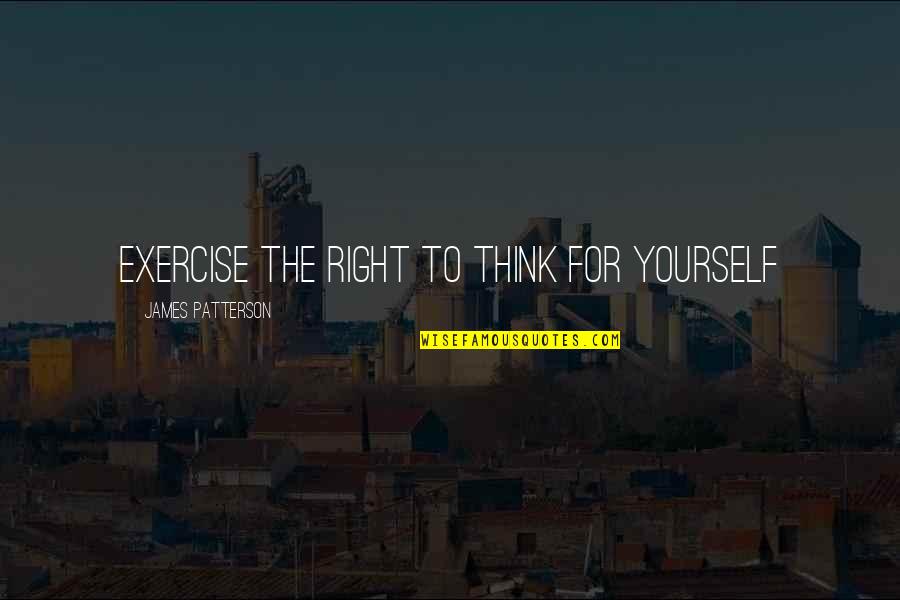 Kuklish Broken Quotes By James Patterson: Exercise the right to think for yourself Kuklish Broken Quotes By James Patterson: Exercise the right to think for yourself
