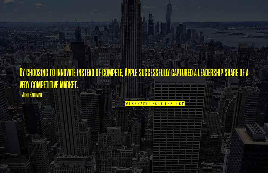 Kuklish Broken Quotes By Josh Kaufman: By choosing to innovate instead of compete, Apple Kuklish Broken Quotes By Josh Kaufman: By choosing to innovate instead of compete, Apple